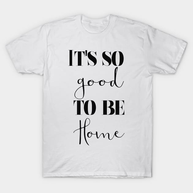 It's so good to be home T-Shirt by LanaBanana